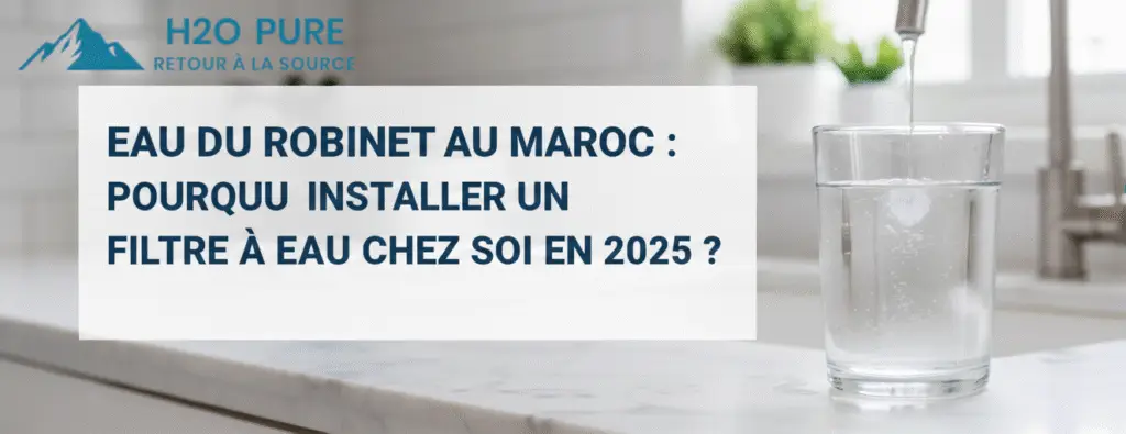 filtre à eau pour purifier l’eau du robinet au Maroc en 2025